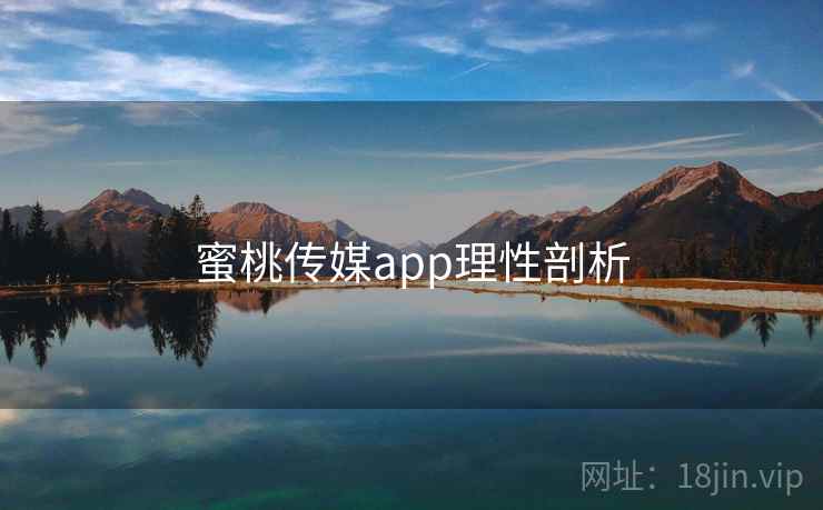 蜜桃传媒app理性剖析