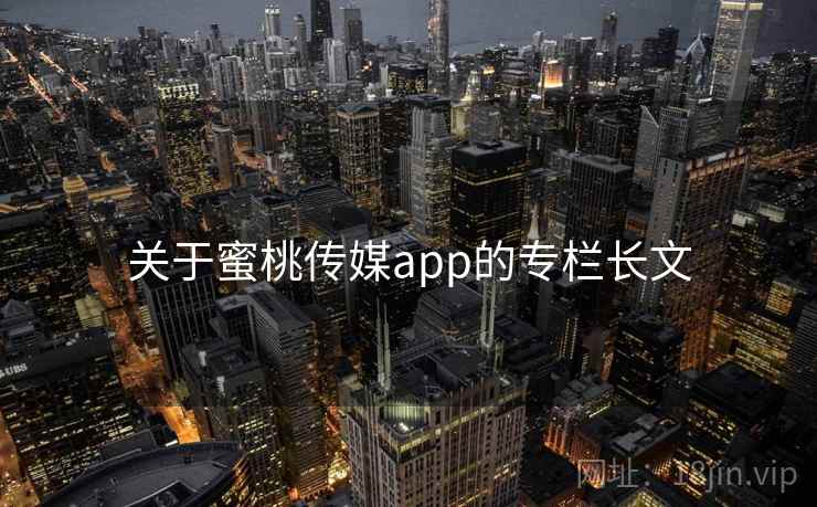 关于蜜桃传媒app的专栏长文
