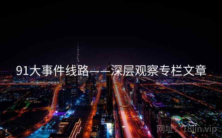 91大事件线路——深层观察专栏文章