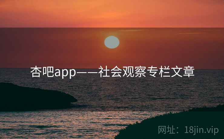 杏吧app——社会观察专栏文章