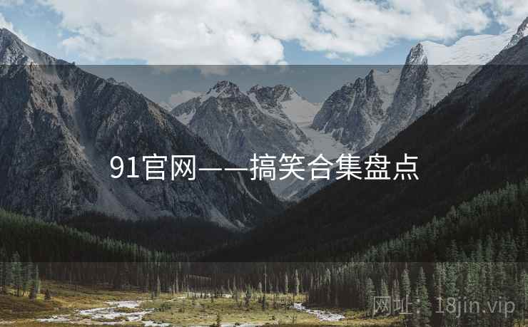 91官网——搞笑合集盘点