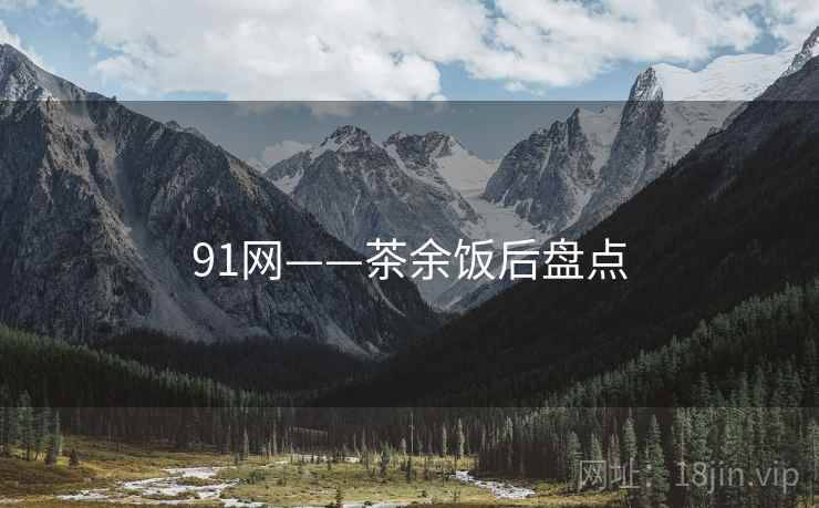 91网——茶余饭后盘点
